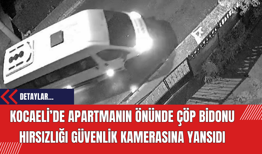 Kocaeli’de Apartmanın Önünde Çöp Bidonu Hırsızlığı Güvenlik Kamerasına Yansıdı