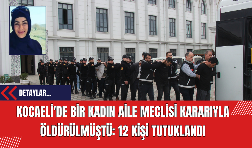 Kocaeli'de Bir Kadın Aile Meclisi Kararıyla Öldürülmüştü: 12 Kişi Tutuklandı