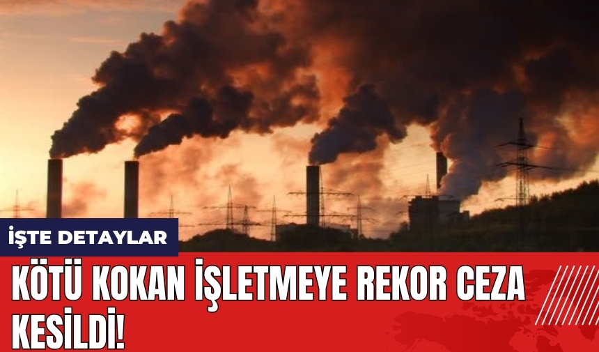 Kötü kokan işletmeye rekor ceza kesildi!