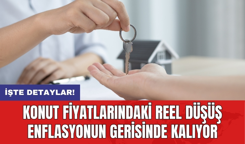 Konut fiyatlarındaki reel düşüş enflasyonun gerisinde kalıyor