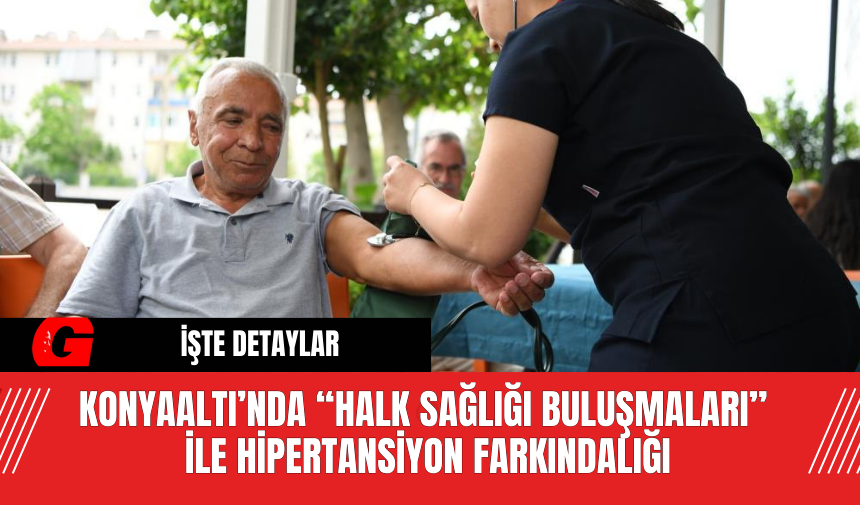 Konyaaltı’nda “Halk Sağlığı Buluşmaları”  İle Hipertansiyon Farkındalığı