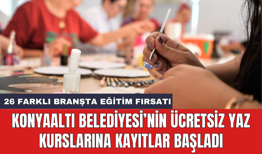 Konyaaltı Belediyesi’nin ücretsiz yaz kurslarına kayıtlar başladı