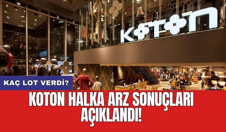 Koton halka arz sonuçları açıklandı! Kaç lot verdi?