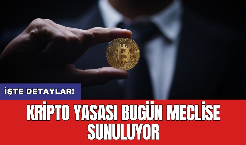 Kripto yasası bugün meclise sunuluyor