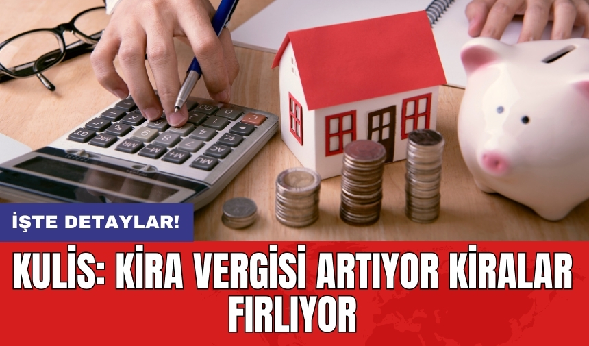 Kulis: Kira vergisi artıyor kiralar fırlıyor