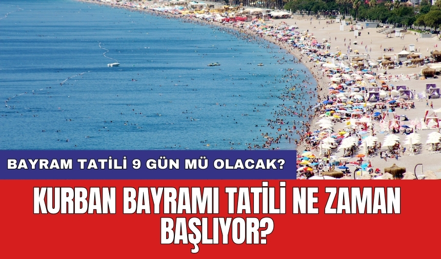 Kurban Bayramı tatili ne zaman başlıyor? Bayram tatili 9 gün mü olacak?