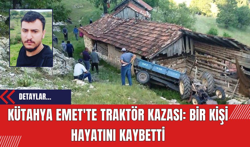 Kütahya Emet'te Traktör Kazası: Bir Kişi Hayatını Kaybetti