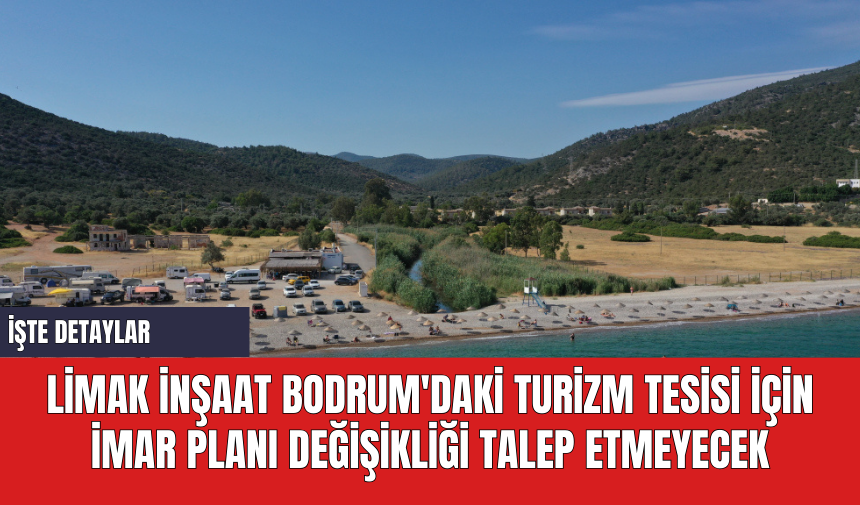 Limak İnşaat Bodrum'daki Turizm Tesisi İçin İmar Planı Değişikliği Talep Etmeyecek