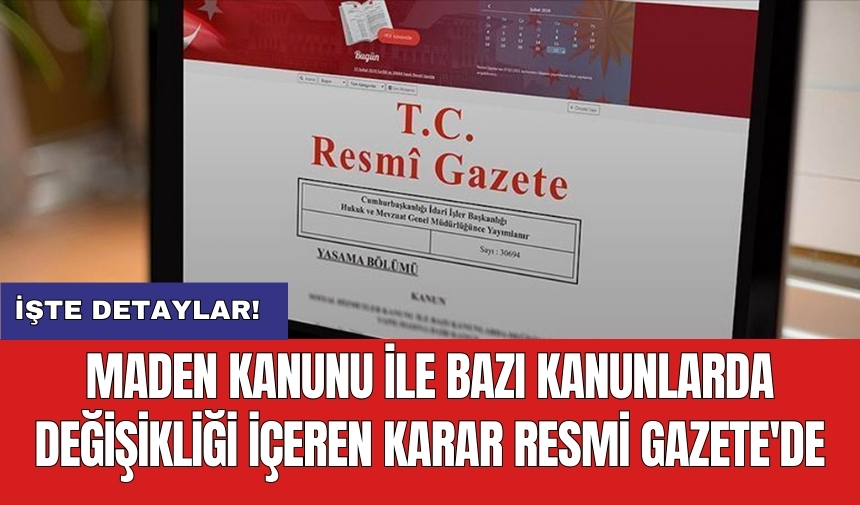 Maden Kanunu ile bazı kanunlarda değişikliği içeren karar Resmi Gazete'de