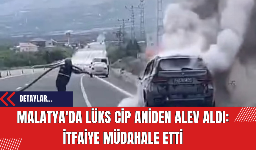 Malatya'da Lüks Cip Aniden Alev Aldı: İtfaiye Müdahale Etti