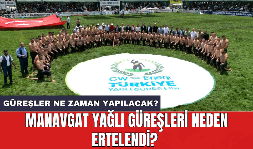 Manavgat Yağlı Güreşleri neden ertelendi? Güreşler ne zaman yapılacak?