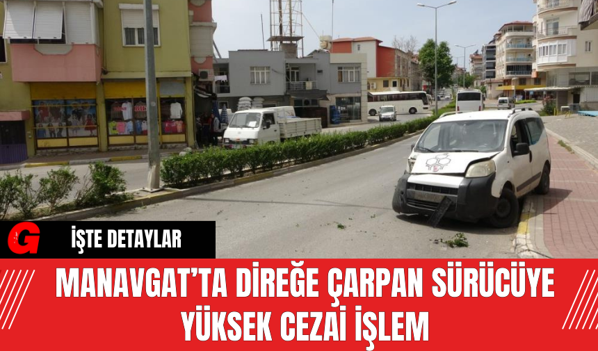 Manavgat’ta Direğe Çarpan Sürücüye Yüksek Cezai İşlem