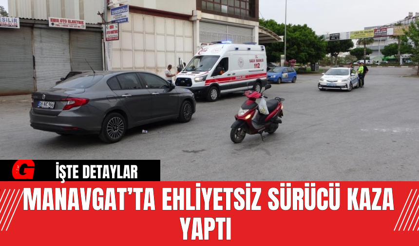 Manavgat’ta Ehliyetsiz Sürücü Kaza Yaptı