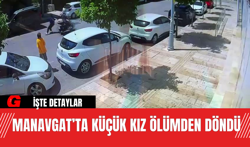 Manavgat’ta Küçük Kız Ölümden Döndü