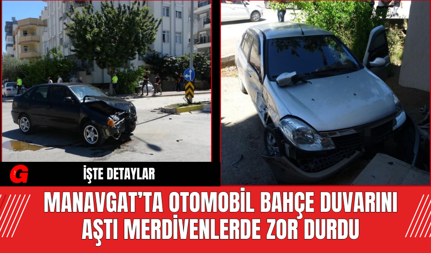 Manavgat’ta Otomobil Bahçe Duvarını Aştı Merdivenlerde Zor Durdu