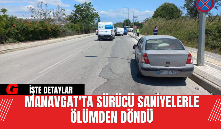 Manavgat'ta Sürücü Saniyelerle Ölümden Döndü