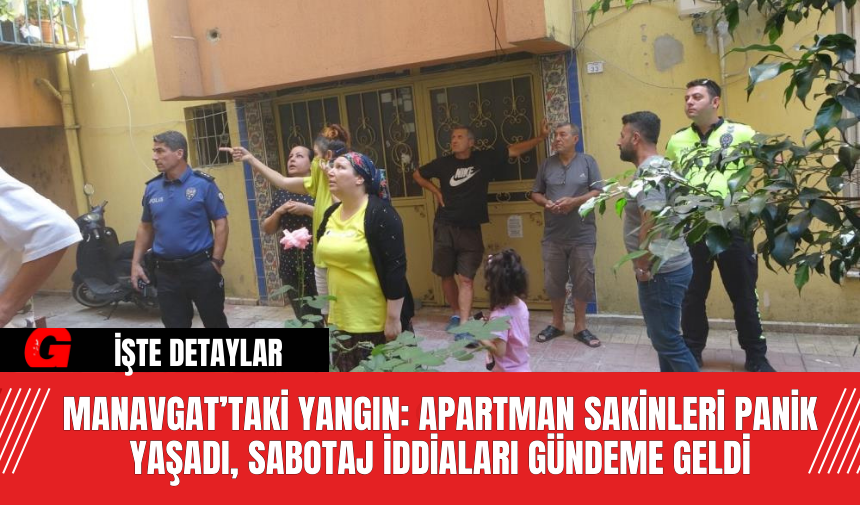 Manavgat’taki Yangın: Apartman Sakinleri Panik Yaşadı, Sabotaj İddiaları Gündeme Geldi