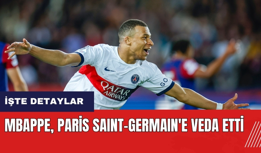 Mbappe Paris Saint-Germain'e veda etti!