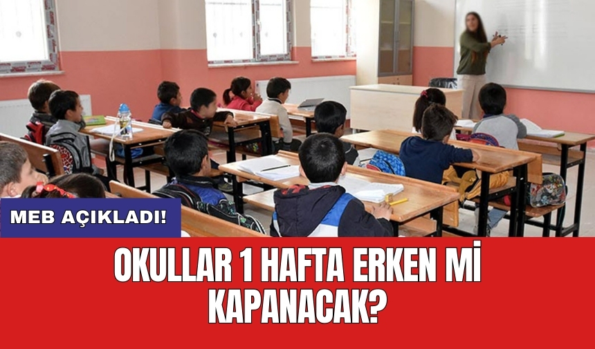 MEB açıkladı! Okullar 1 hafta erken mi kapanacak?