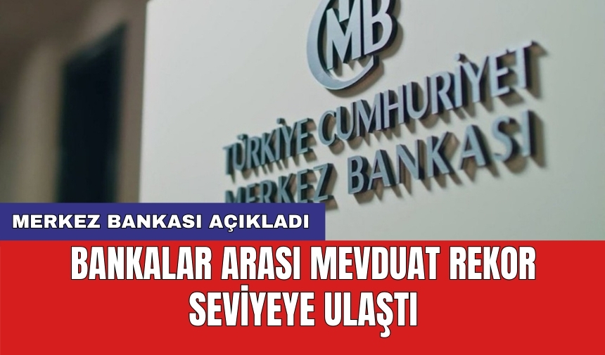 Merkez Bankası açıkladı: Bankalar arası mevduat rekor seviyeye ulaştı