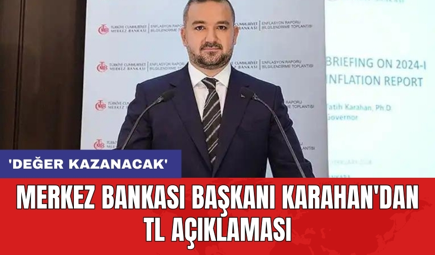 Merkez Bankası Başkanı Karahan'dan TL açıklaması: 'Değer kazanacak'