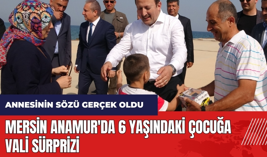 Mersin Anamur'da 6 yaşındaki çocuğa vali sürprizi