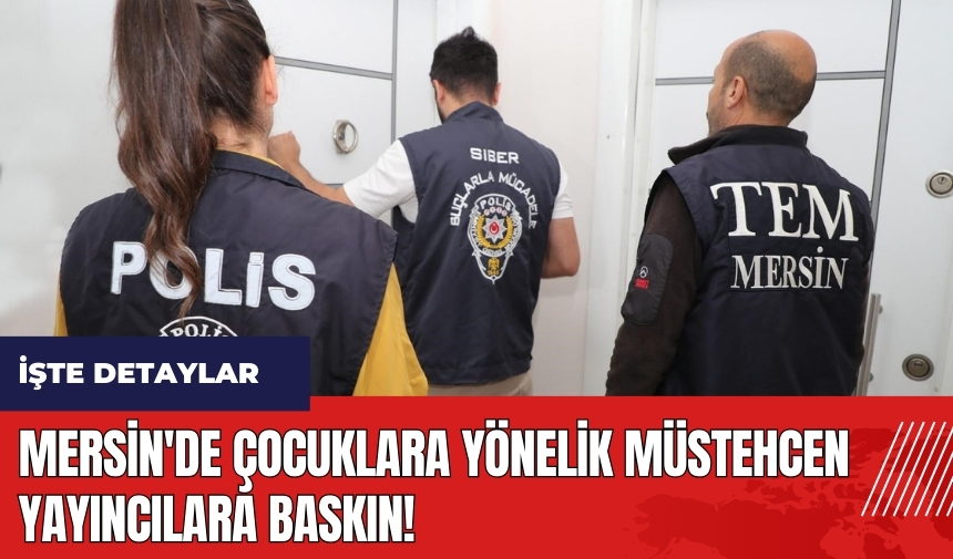 Mersin'de çocuklara yönelik müstehcen yayıncılara baskın!