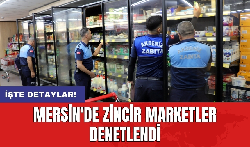 Mersin'de zincir marketler denetlendi