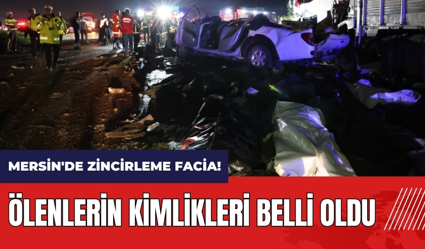 Mersin'de zincirleme facia! Ölenlerin kimlikleri belli oldu