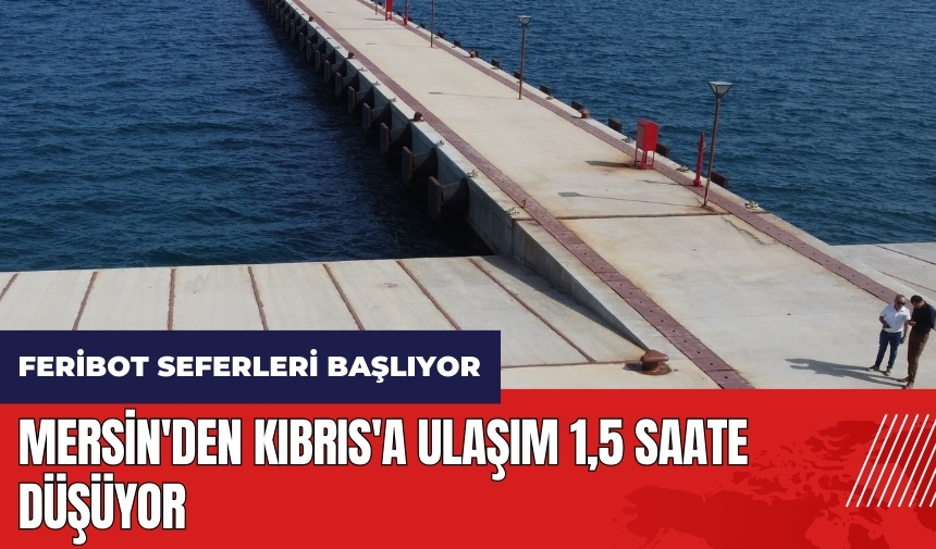 Mersin'den Kıbrıs'a ulaşım 1,5 saate düşüyor