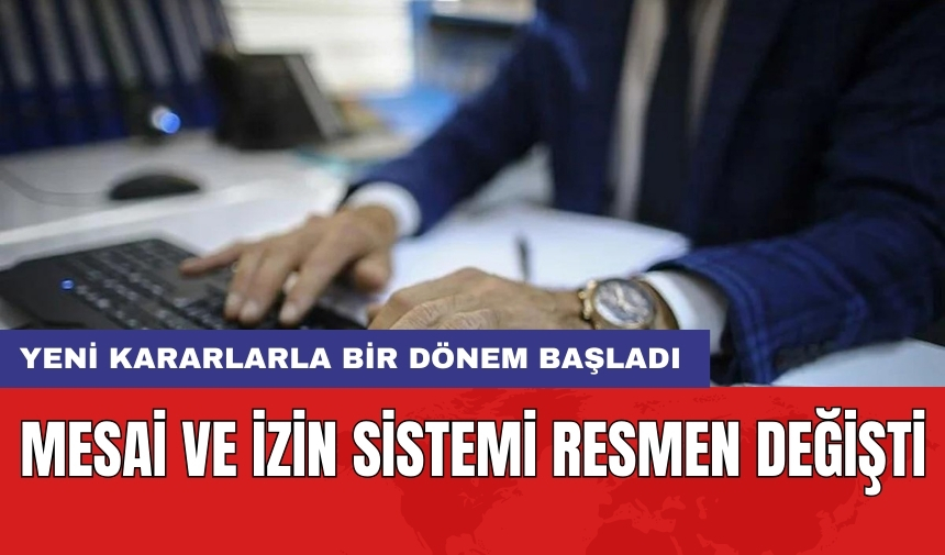 Mesai ve izin sistemi resmen değişti: Yeni kararlarla bir dönem başladı