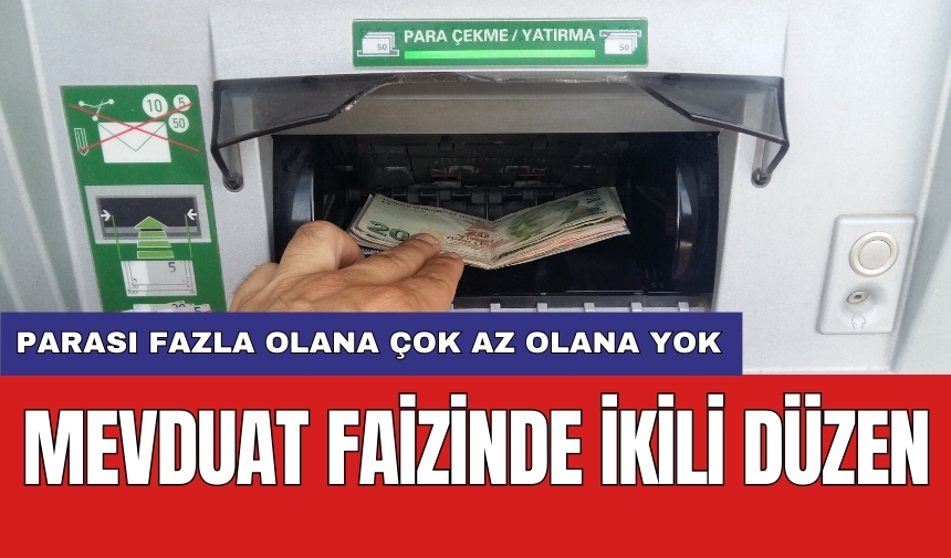 Mevduat faizinde ikili düzen: Parası fazla olana çok az olana yok