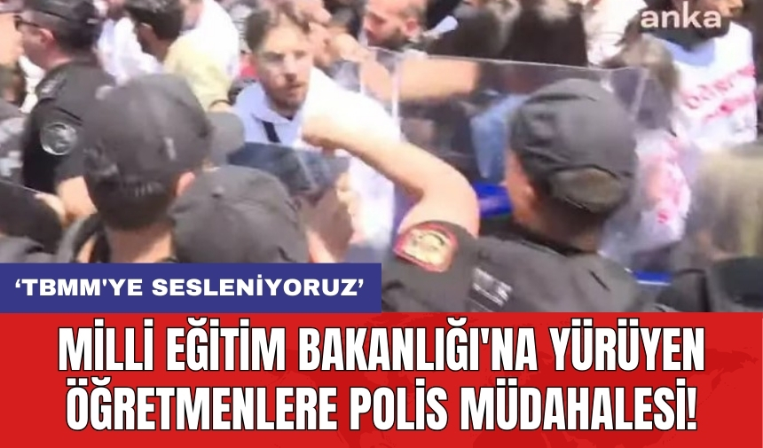 Milli Eğitim Bakanlığı'na Yürüyen Öğretmenlere Polis Müdahalesi!