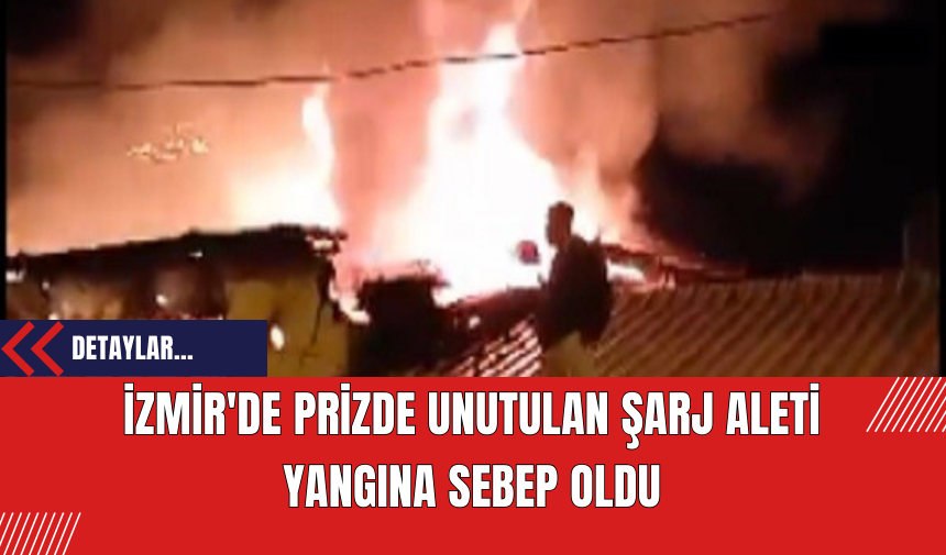 İzmir'de Prizde Unutulan Şarj Aleti Yangına Sebep Oldu