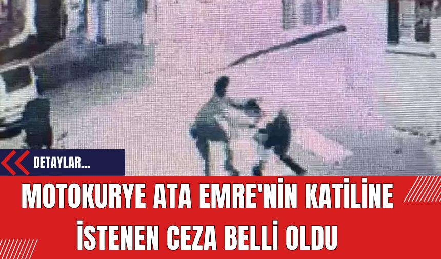 Motokurye Ata Emre'nin katiline istenen ceza belli oldu