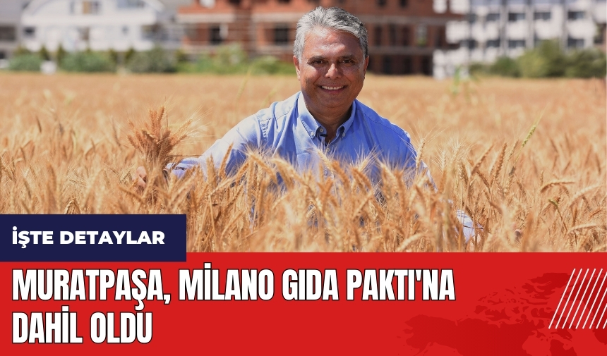 Muratpaşa Belediyesi, Milano Gıda Paktı'na dahil oldu