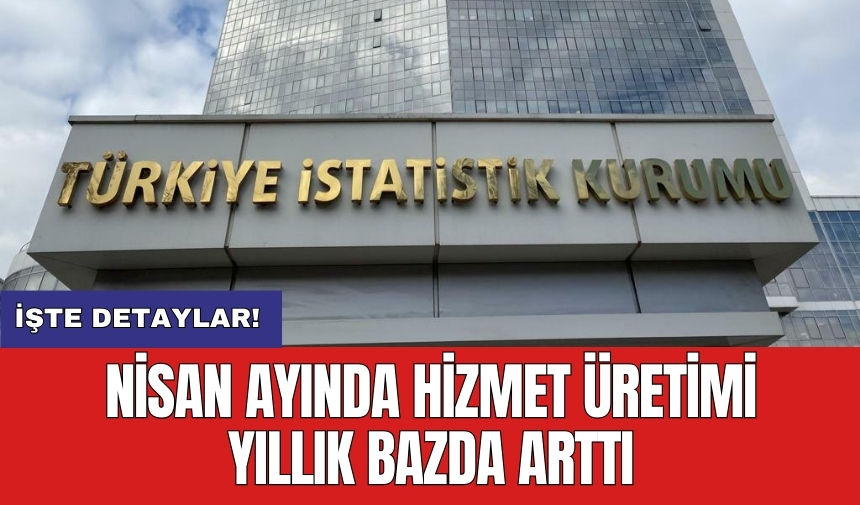 Nisan ayında hizmet üretimi yıllık bazda arttı