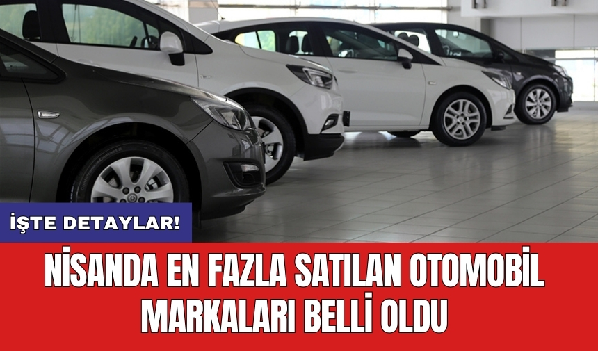 Nisan'da en fazla satılan otomobil markaları belli oldu