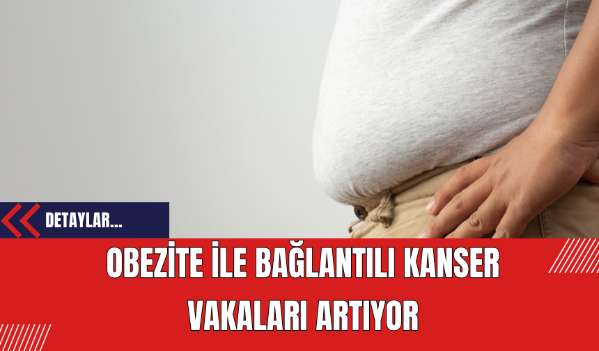 Obezite ile Bağlantılı Kanser Vakaları Artıyor