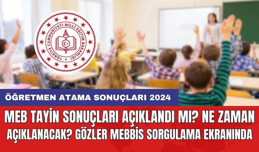 Öğretmen atama sonuçları 2024: MEB tayin sonuçları açıklandı mı? Ne zaman açıklanacak? Gözler MEBBİS sorgulama ekranında