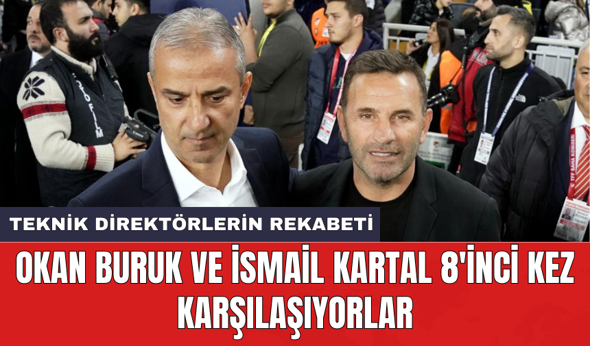 Okan Buruk ve İsmail Kartal 8'inci kez karşılaşıyorlar