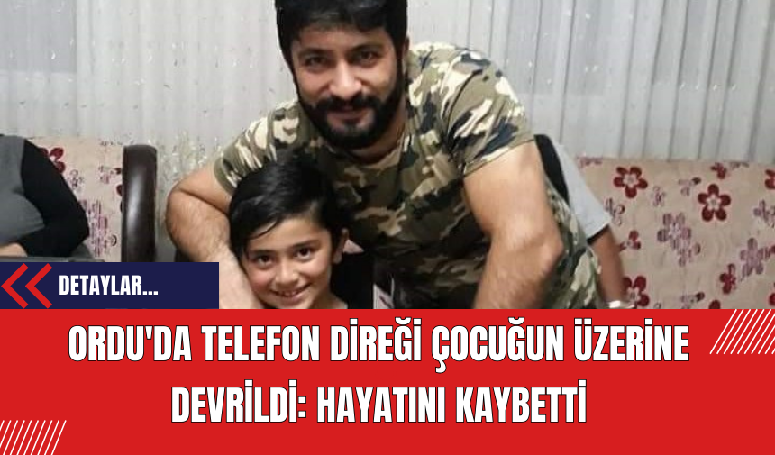 Ordu'da Telefon Direği Çocuğun Üzerine Devrildi: Hayatını Kaybetti