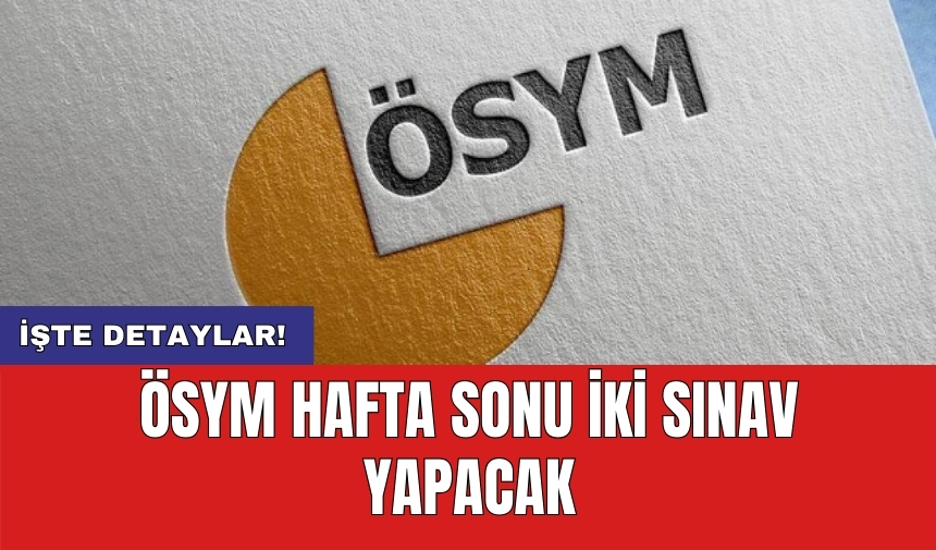 ÖSYM hafta sonu iki sınav yapacak