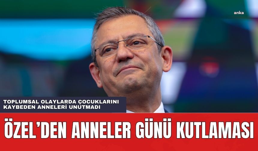 CHP Lideri Özel'den Anneler Günü Kutlaması!