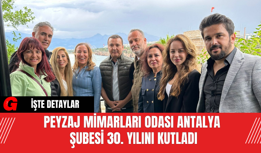 Peyzaj Mimarları Odası Antalya Şubesi 30. Yılını Kutladı