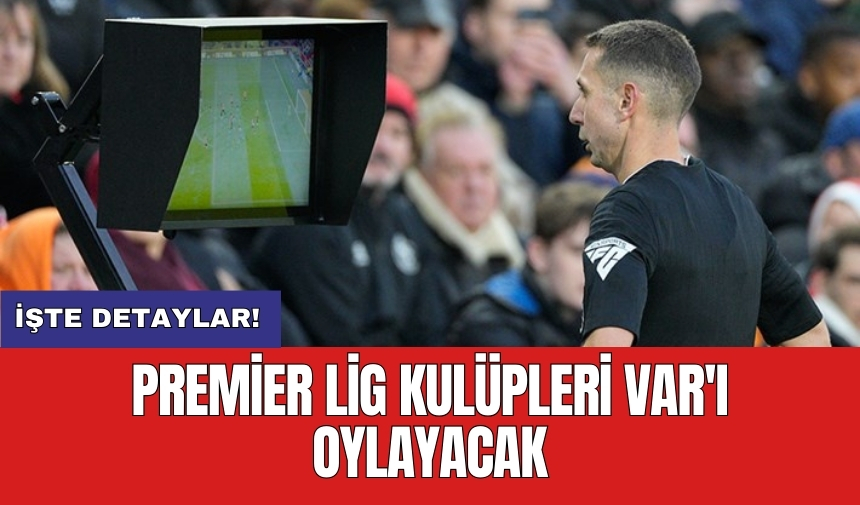 Premier Lig kulüpleri VAR'ı oylayacak