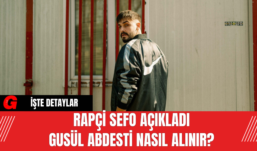 Rapçi Sefo Açıkladı!  Gusül Abdesti Nasıl Alınır?