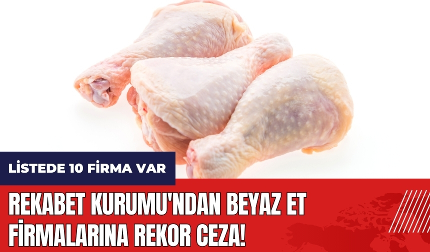 Rekabet Kurumu'ndan beyaz et firmalarına rekor ceza!