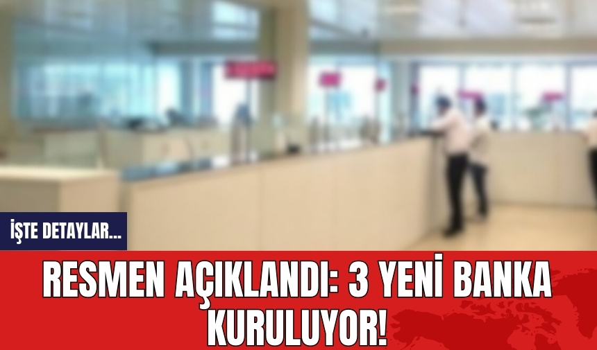 Resmen açıklandı: 3 yeni banka kuruluyor!