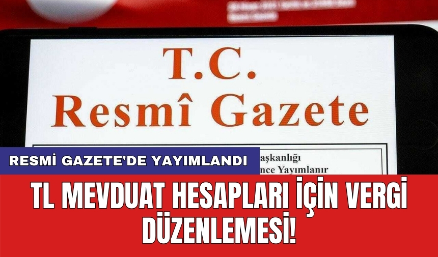 Resmi Gazete'de yayımlandı: TL mevduat hesapları için vergi düzenlemesi!